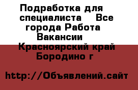 Подработка для IT специалиста. - Все города Работа » Вакансии   . Красноярский край,Бородино г.